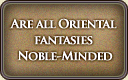 Are all Oriental fantasies Noble-Minded