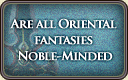 Are all Oriental fantasies Noble-Minded